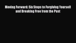 Ebook Moving Forward: Six Steps to Forgiving Yourself and Breaking Free from the Past Download