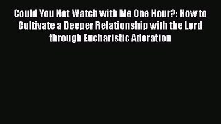 Book Could You Not Watch with Me One Hour?: How to Cultivate a Deeper Relationship with the
