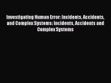 [Read Book] Investigating Human Error: Incidents Accidents and Complex Systems: Incidents Accidents