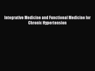 [Read Book] Integrative Medicine and Functional Medicine for Chronic Hypertension  EBook