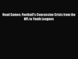 [Read Book] Head Games: Football's Concussion Crisis from the NFL to Youth Leagues  Read Online