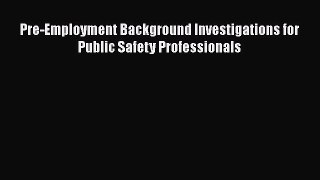 [Read Book] Pre-Employment Background Investigations for Public Safety Professionals  EBook