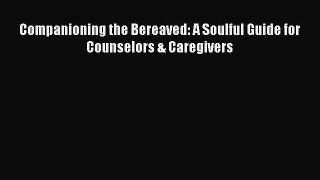 Read Companioning the Bereaved: A Soulful Guide for Counselors & Caregivers Ebook