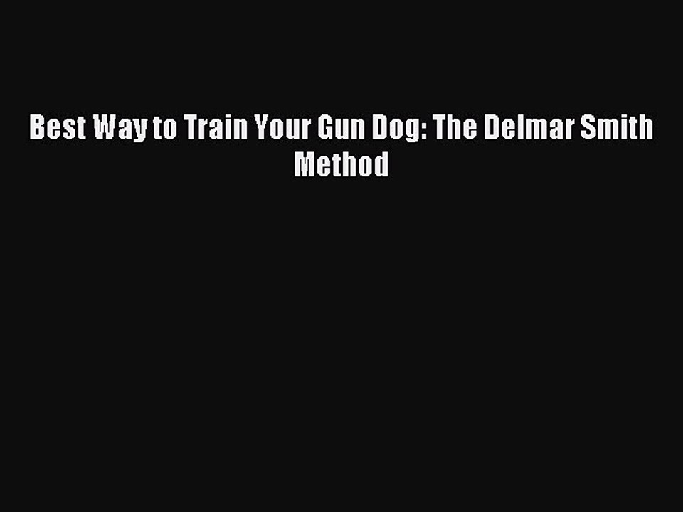 Read Best Way to Train Your Gun Dog: The Delmar Smith Method Ebook Free