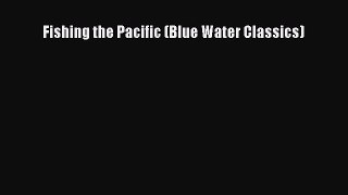 Read Fishing the Pacific (Blue Water Classics) Ebook Free