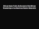 Read African Game Trails: An Account of the African Wanderings of an American Hunter-Naturalist