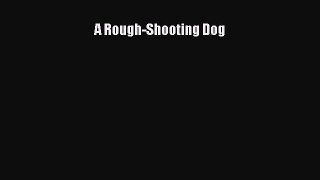 Download A Rough-Shooting Dog PDF Free