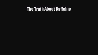 [Read Book] The Truth About Caffeine  EBook