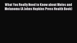 [Read Book] What You Really Need to Know about Moles and Melanoma (A Johns Hopkins Press Health
