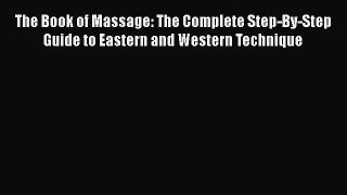 [Read Book] The Book of Massage: The Complete Step-By-Step Guide to Eastern and Western Technique