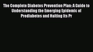 [Read Book] The Complete Diabetes Prevention Plan: A Guide to Understanding the Emerging Epidemic