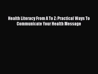 [Read Book] Health Literacy From A To Z: Practical Ways To Communicate Your Health Message