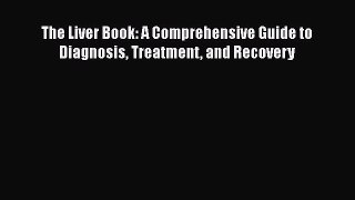 [Read Book] The Liver Book: A Comprehensive Guide to Diagnosis Treatment and Recovery  EBook