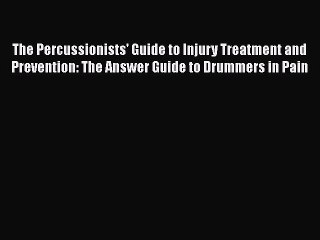 [Read Book] The Percussionists' Guide to Injury Treatment and Prevention: The Answer Guide