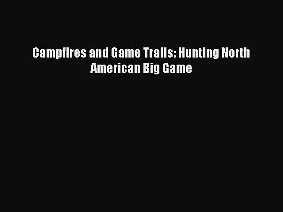 Read Campfires and Game Trails: Hunting North American Big Game Ebook Free