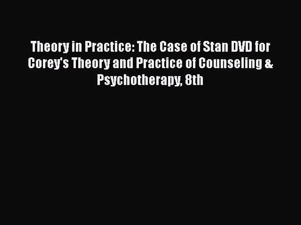[Read Book] Theory in Practice: The Case of Stan DVD for Corey's Theory and Practice of Counseling
