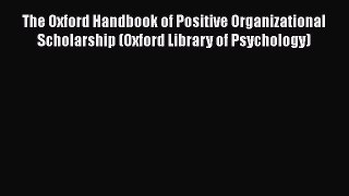 [Read Book] The Oxford Handbook of Positive Organizational Scholarship (Oxford Library of Psychology)