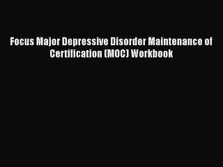 [Read Book] Focus Major Depressive Disorder Maintenance of Certification (MOC) Workbook  Read