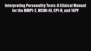 [Read Book] Interpreting Personality Tests: A Clinical Manual for the MMPI-2 MCMI-III CPI-R