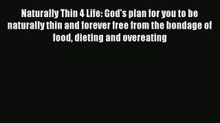 [Read Book] Naturally Thin 4 Life: God's plan for you to be naturally thin and forever free