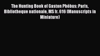Read The Hunting Book of Gaston Phébus: Paris Bibliotheque nationale MS fr. 616 (Manuscripts