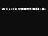[Read Book] Weight Watchers 5 Ingredient 15 Minute Recipes.  EBook