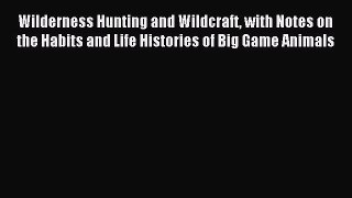 Read Wilderness Hunting and Wildcraft with Notes on the Habits and Life Histories of Big Game