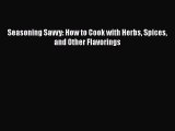 [Read Book] Seasoning Savvy: How to Cook with Herbs Spices and Other Flavorings  EBook