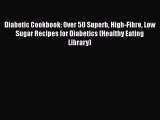 [Read Book] Diabetic Cookbook: Over 50 Superb High-Fibre Low Sugar Recipes for Diabetics (Healthy