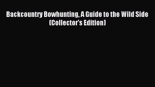 Download Backcountry Bowhunting A Guide to the Wild Side (Collector's Edition) PDF Free
