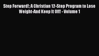 [Read Book] Step Forward! A Christian 12-Step Program to Lose Weight-And Keep It Off! - Volume
