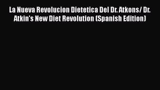 [Read Book] La Nueva Revolucion Dietetica Del Dr. Atkons/ Dr. Atkin's New Diet Revolution (Spanish
