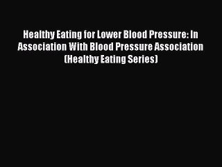 [Read Book] Healthy Eating for Lower Blood Pressure: In Association With Blood Pressure Association