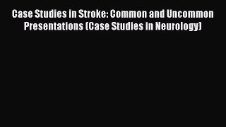 [Read Book] Case Studies in Stroke: Common and Uncommon Presentations (Case Studies in Neurology)