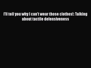 Download I'll tell you why I can't wear those clothes!: Talking about tactile defensiveness