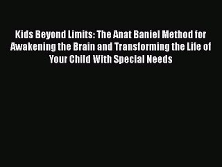 Download Kids Beyond Limits: The Anat Baniel Method for Awakening the Brain and Transforming