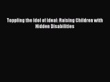 Download Toppling the Idol of Ideal: Raising Children with Hidden Disabilities Free Books