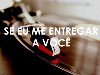 Se eu me entregar a você- Alekrin e Os Cretinos