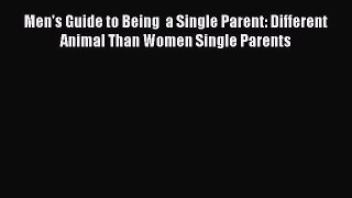 Download Men's Guide to Being  a Single Parent: Different Animal Than Women Single Parents