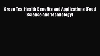 [Read Book] Green Tea: Health Benefits and Applications (Food Science and Technology) Free