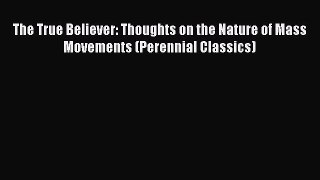 [Read Book] The True Believer: Thoughts on the Nature of Mass Movements (Perennial Classics)