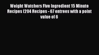 [Read Book] Weight Watchers Five Ingredient 15 Minute Recipes (204 Recipes - 67 entrees with