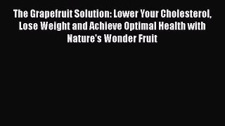 [Read Book] The Grapefruit Solution: Lower Your Cholesterol Lose Weight and Achieve Optimal