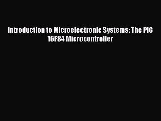Download Introduction to Microelectronic Systems: The PIC 16F84 Microcontroller Free Books