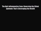 [Read Book] The Anti-Inflammation Zone: Reversing the Silent Epidemic That's Destroying Our