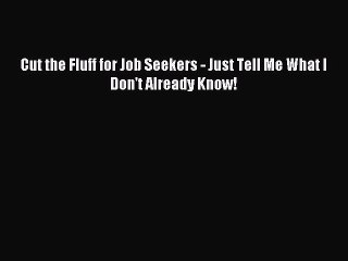 PDF Cut the Fluff for Job Seekers - Just Tell Me What I Don't Already Know! Free Books