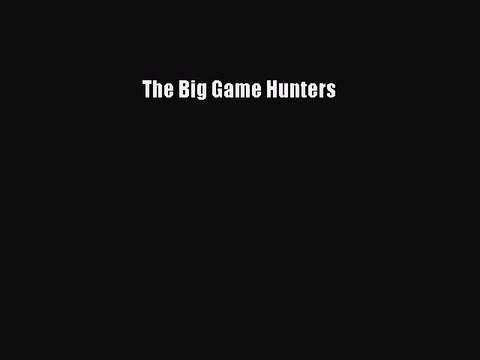 Read The Big Game Hunters Ebook Free