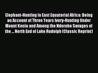 Read Elephant-Hunting in East Equatorial Africa: Being an Account of Three Years Ivory-Hunting