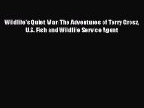 Download Wildlife's Quiet War: The Adventures of Terry Grosz U.S. Fish and Wildlife Service