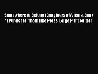 Read Somewhere to Belong (Daughters of Amana Book 1) Publisher: Thorndike Press Large Print